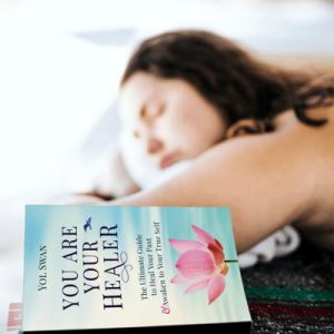 You Are Your Healer - The Ultimate Guide to Heal Your Past, Transform Your Life & Awaken to Your True Self