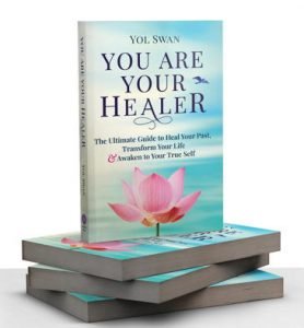 You Are Your Healer: The Ultimate Guide to Heal Your Past, Transform Your Life & Awaken to Your True Self